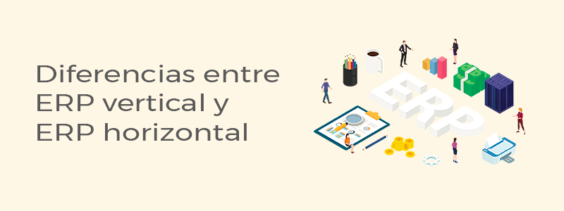 ¿Qué es ERP vertical y ERP horizontal?. Características, ventajas y desventajas