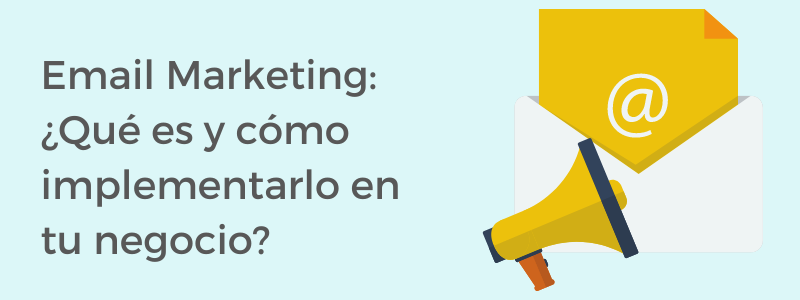Email Marketing: ¿Qué es y cómo implementarlo en tu negocio?