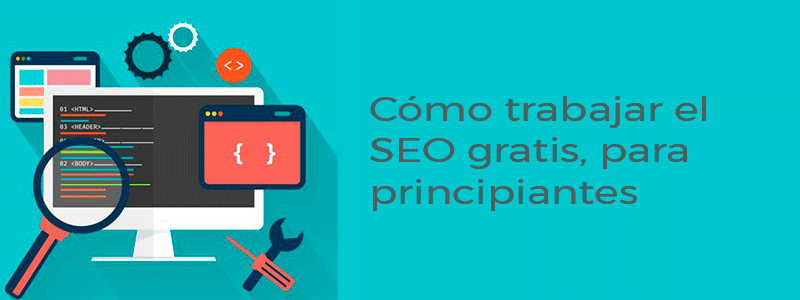 Cómo trabajar el SEO gratis, para principiantes. Un enfoque básico para empezar a ser visible en internet.