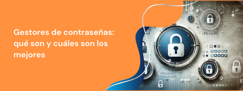 Gestores de contraseñas: qué son y cuáles son los mejores