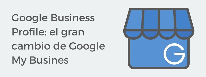 Google Business Profile: el gran cambio de Google My Business